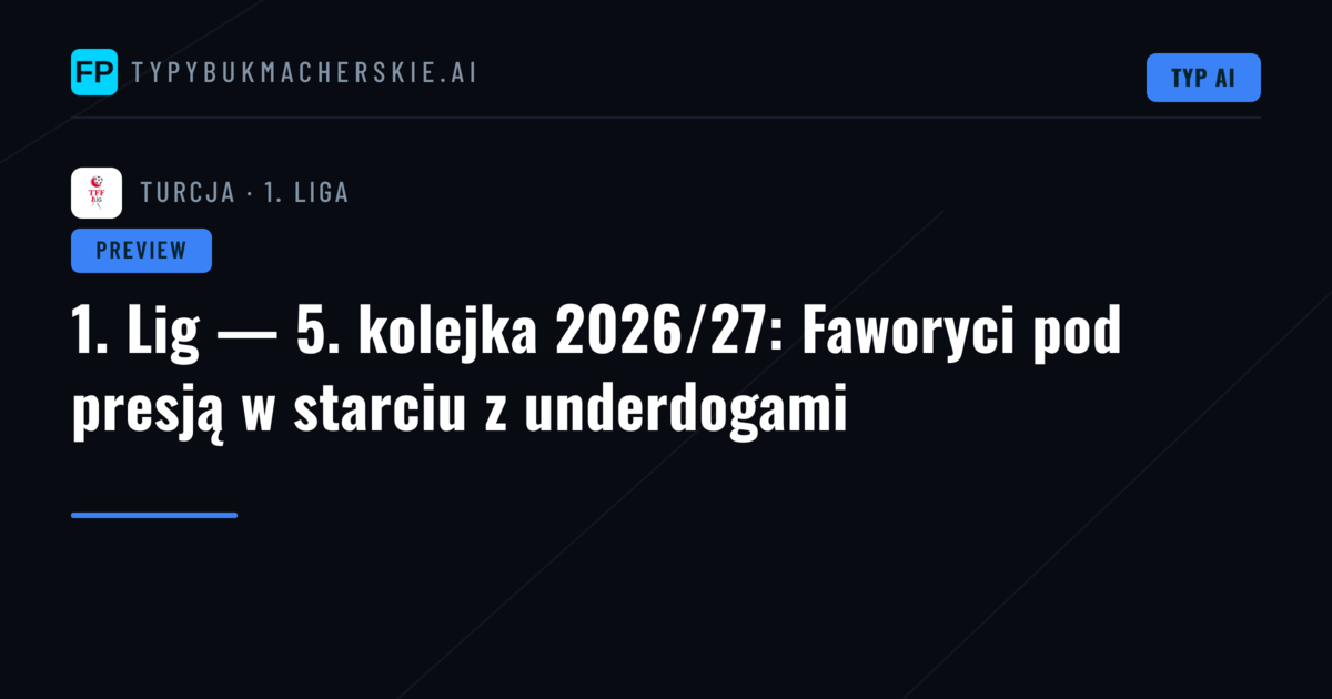 1. Lig — 5. kolejka 2026/27: Faworyci pod presją w starciu z underdogami