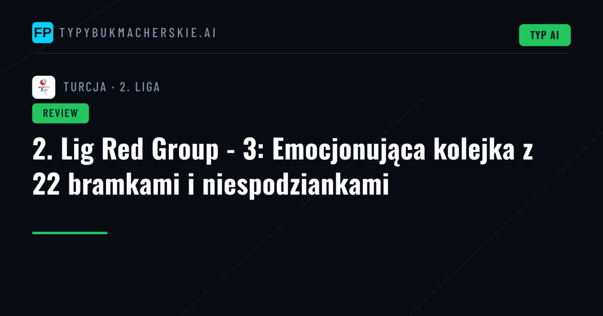 2. Lig Red Group - 3: Emocjonująca kolejka z 22 bramkami i niespodziankami