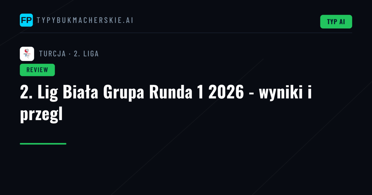 2. Lig Biała Grupa Runda 1 2026 - wyniki i przegl