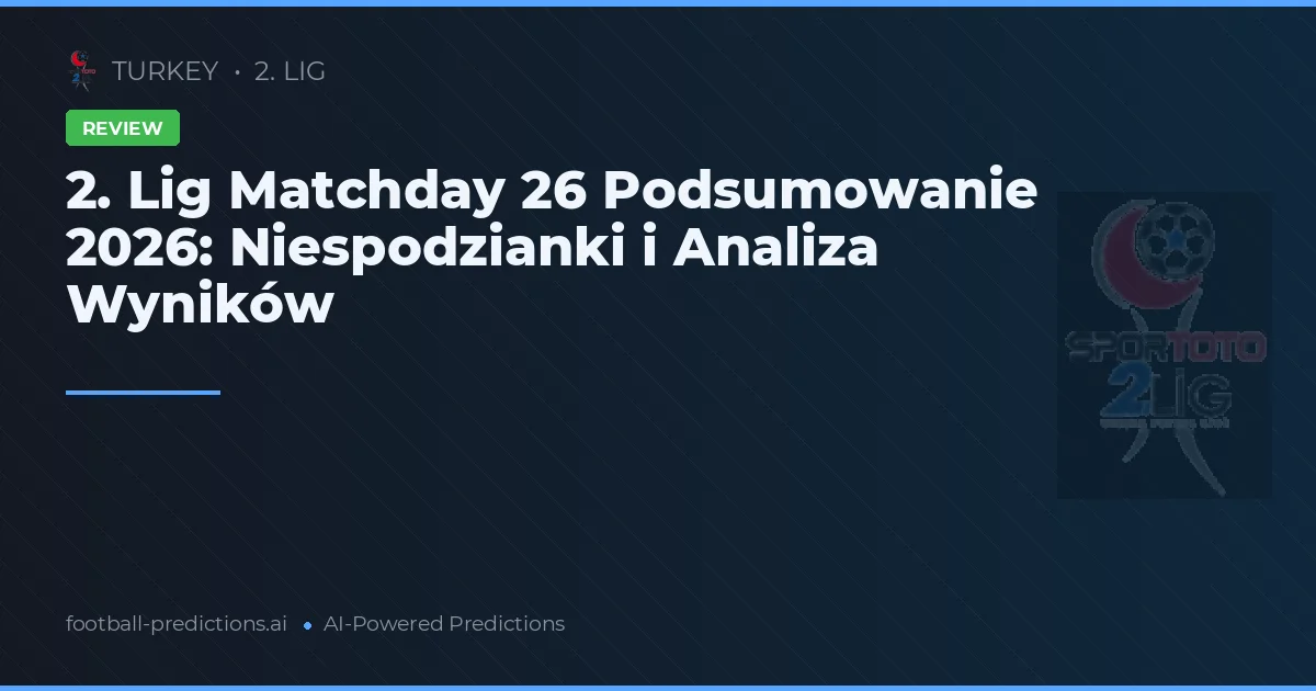 2. Lig Matchday 26 Podsumowanie 2026: Niespodzianki i Analiza Wyników