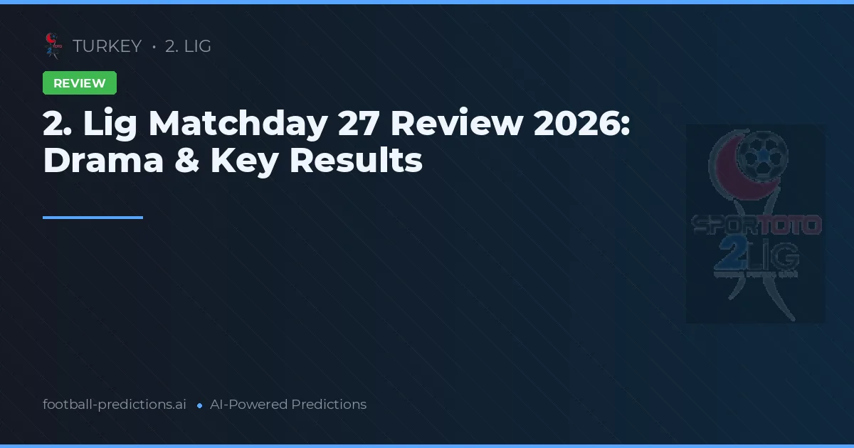 2. Lig Matchday 27 Review 2026: Drama & Key Results