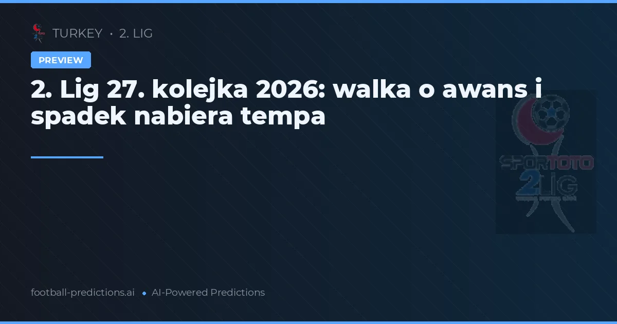 2. Lig 27. kolejka 2026: walka o awans i spadek nabiera tempa