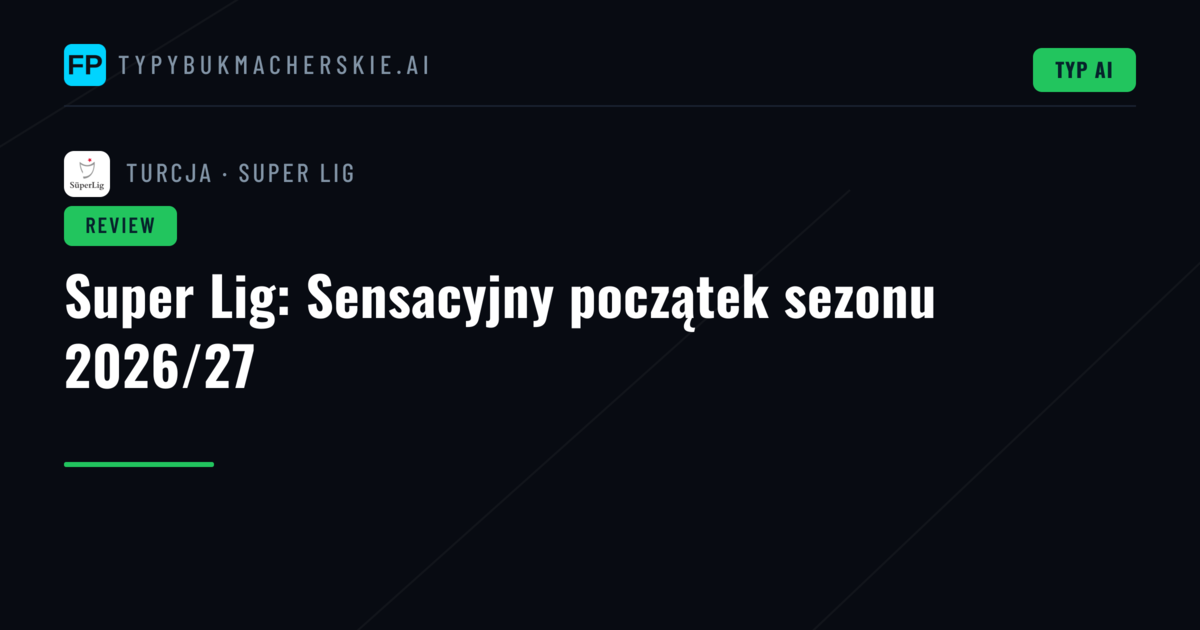 Super Lig: Sensacyjny początek sezonu 2026/27