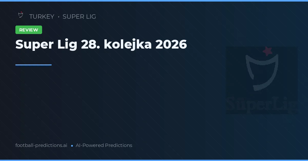 Super Lig 28. kolejka 2026