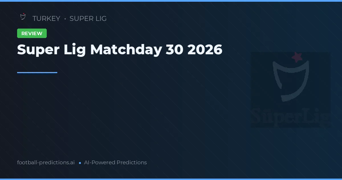 Super Lig Matchday 30 2026
