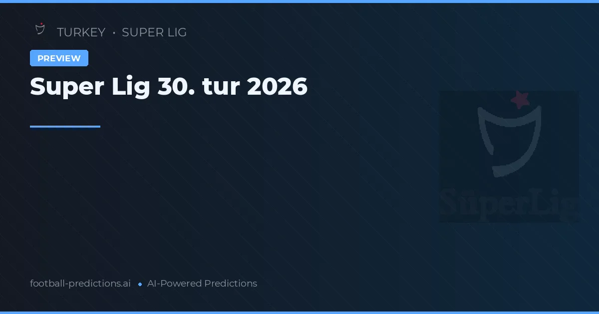 Super Lig 30. tur 2026