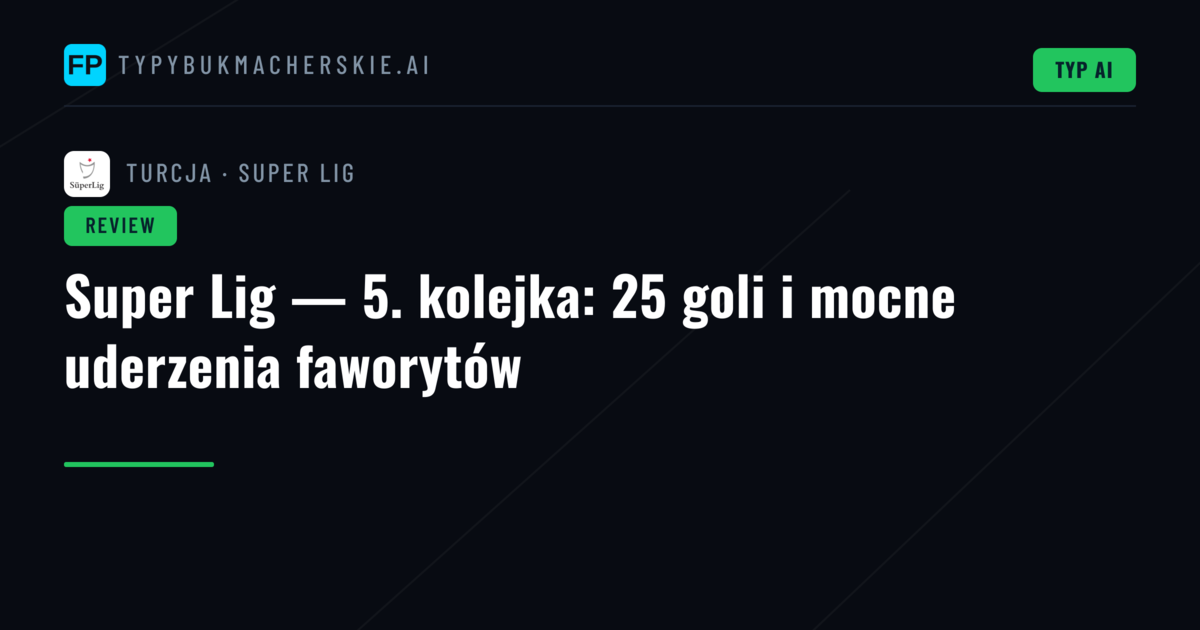 Super Lig — 5. kolejka: 25 goli i mocne uderzenia faworytów