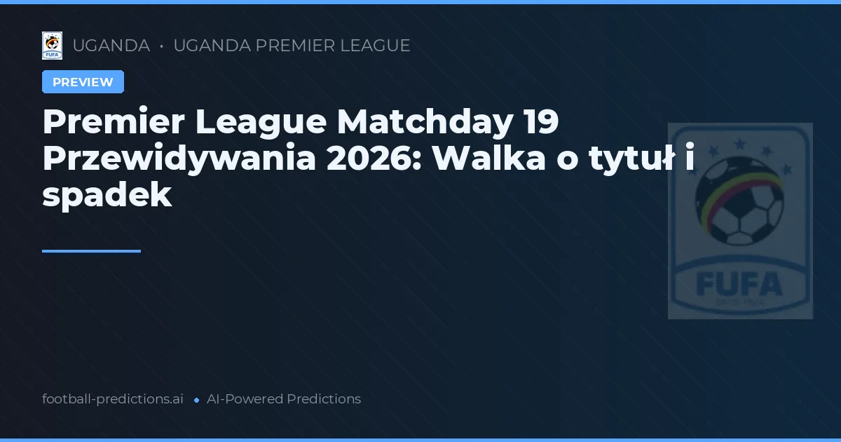 Premier League Matchday 19 Przewidywania 2026: Walka o tytuł i spadek