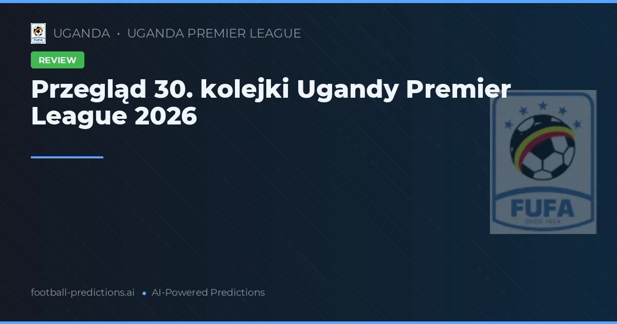 Przegląd 30. kolejki Ugandy Premier League 2026