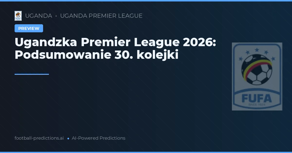 Ugandzka Premier League 2026: Podsumowanie 30. kolejki