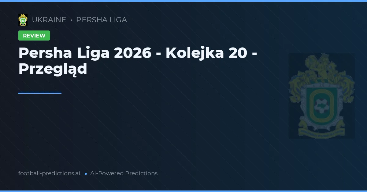 Persha Liga 2026 - Kolejka 20 - Przegląd