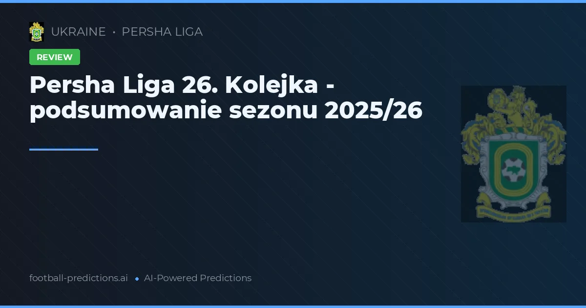 Persha Liga 26. Kolejka - podsumowanie sezonu 2025/26