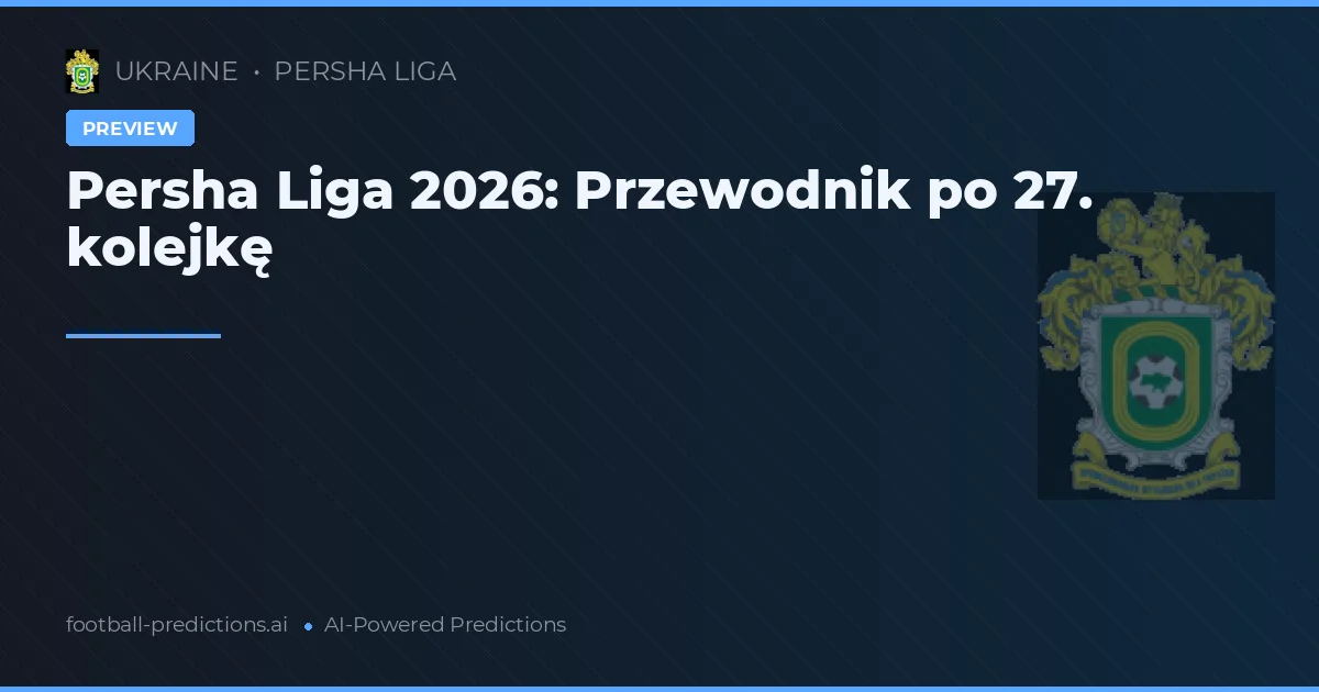 Persha Liga 2026: Przewodnik po 27. kolejkę