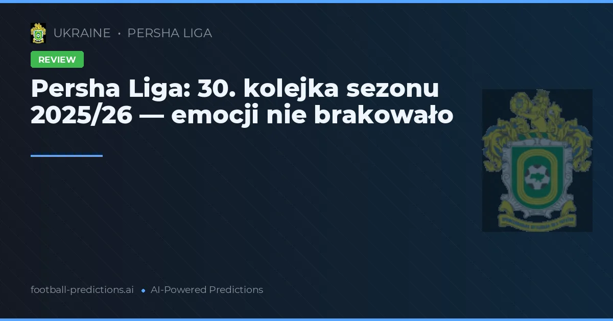Persha Liga: 30. kolejka sezonu 2025/26 — emocji nie brakowało