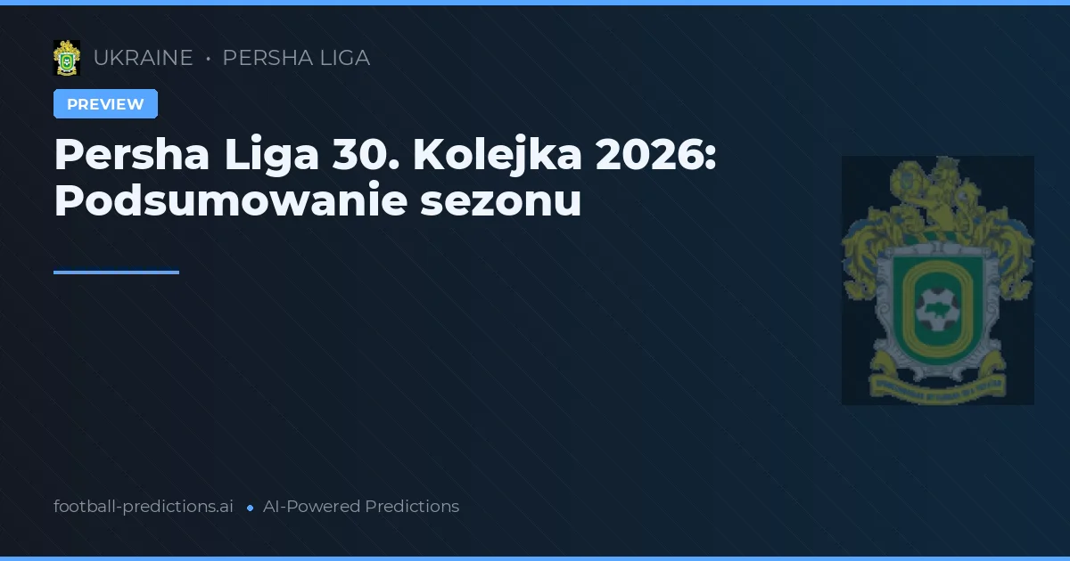 Persha Liga 30. Kolejka 2026: Podsumowanie sezonu