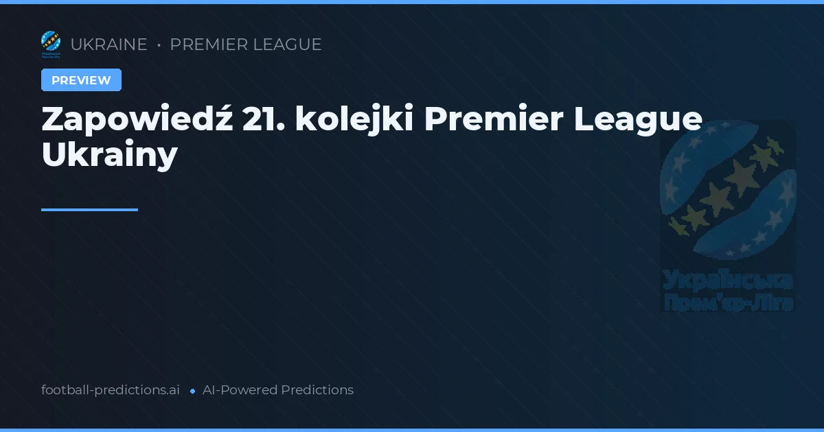 Zapowiedź 21. kolejki Premier League Ukrainy