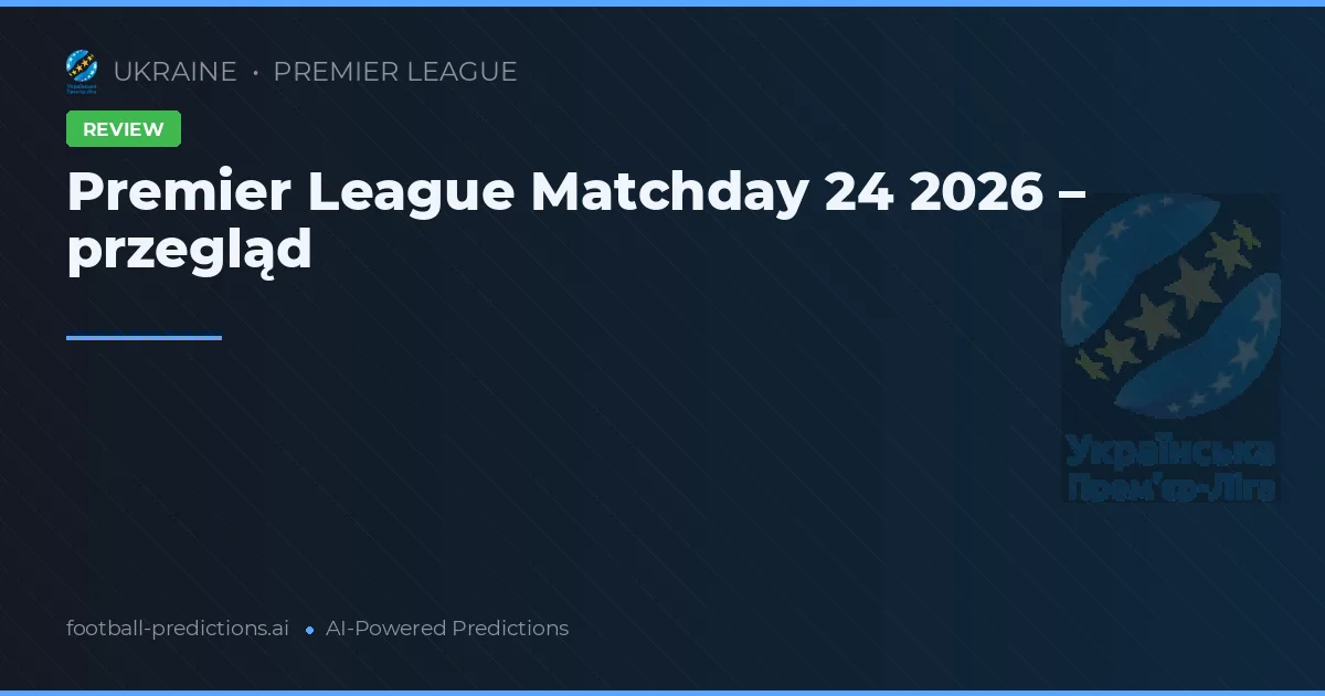 Premier League Matchday 24 2026 – przegląd