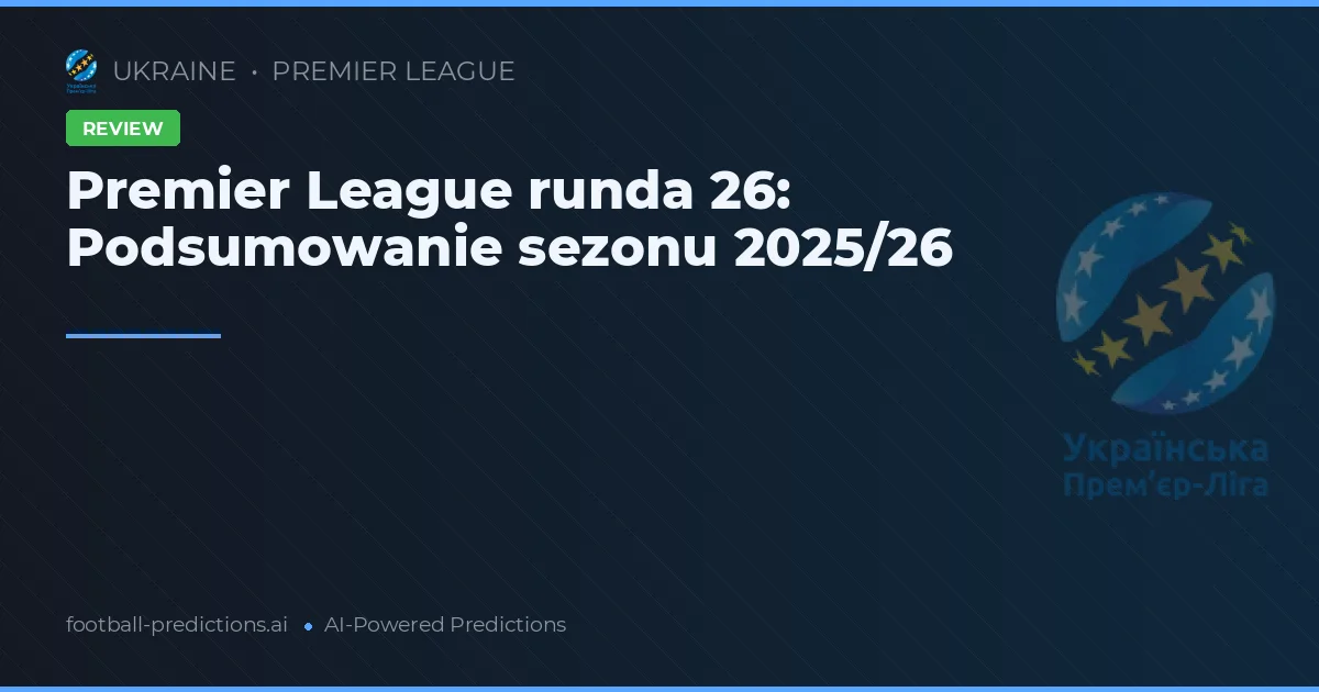Premier League runda 26: Podsumowanie sezonu 2025/26