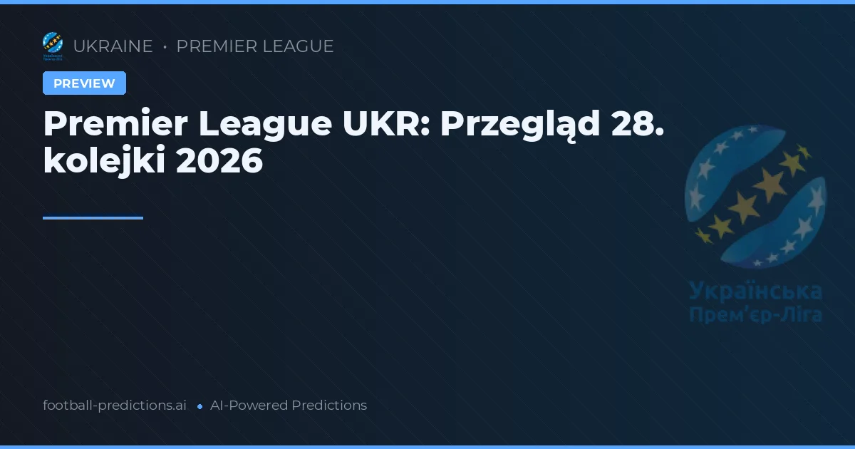 Premier League UKR: Przegląd 28. kolejki 2026