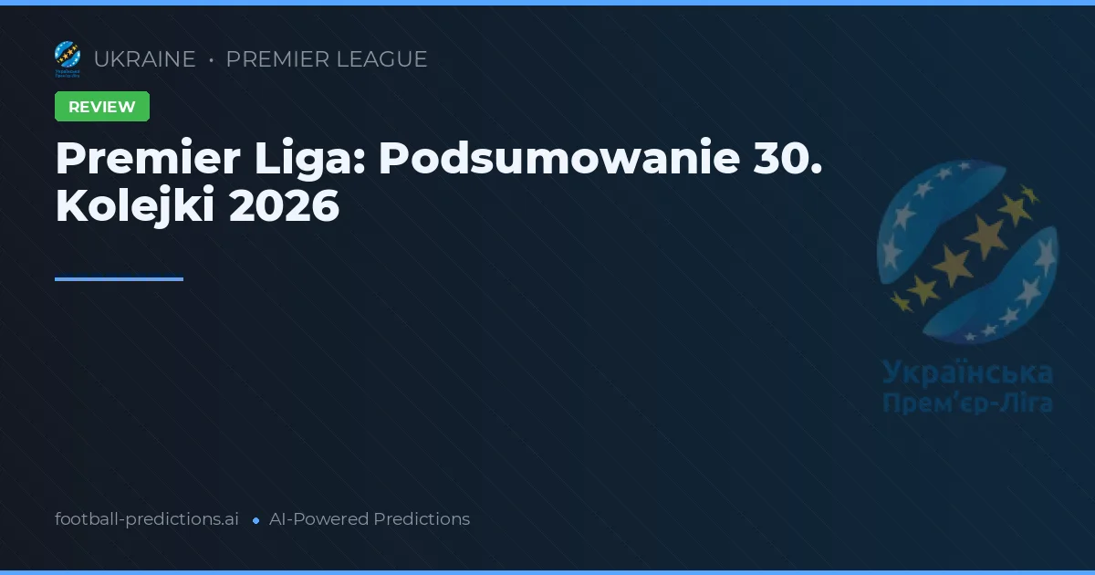 Premier Liga: Podsumowanie 30. Kolejki 2026