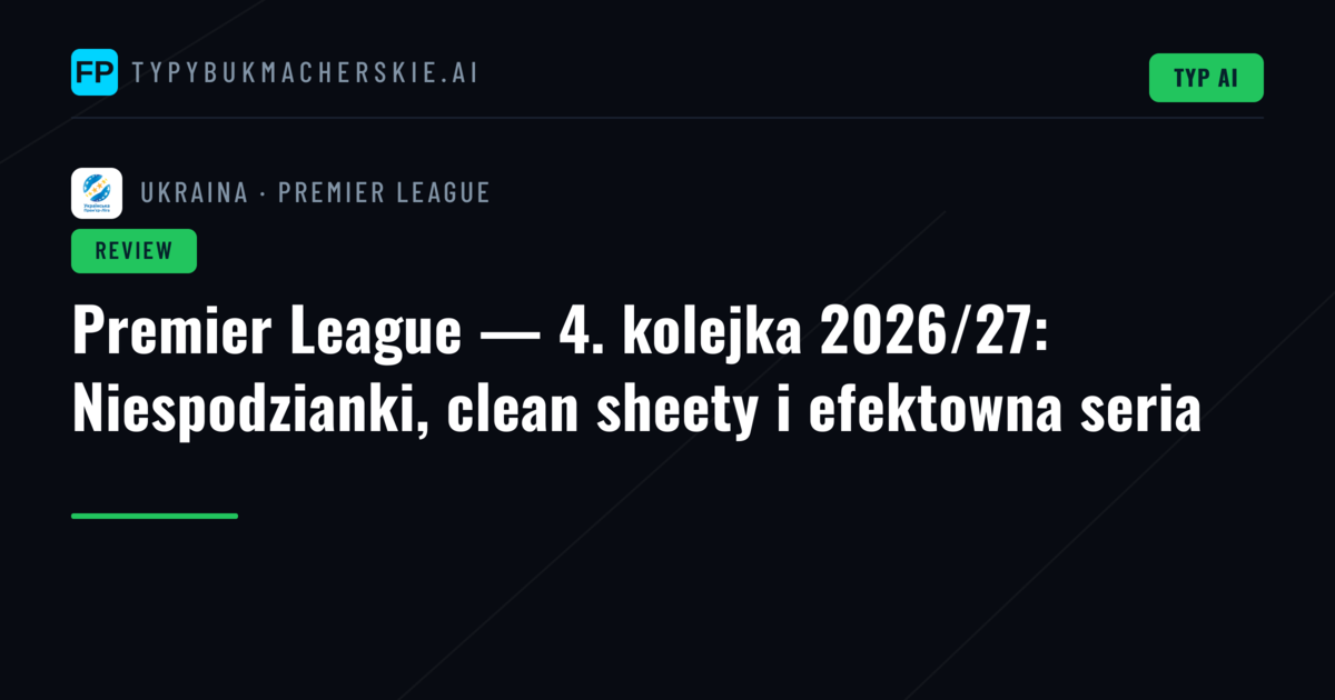Premier League — 4. kolejka 2026/27: Niespodzianki, clean sheety i efektowna seria
