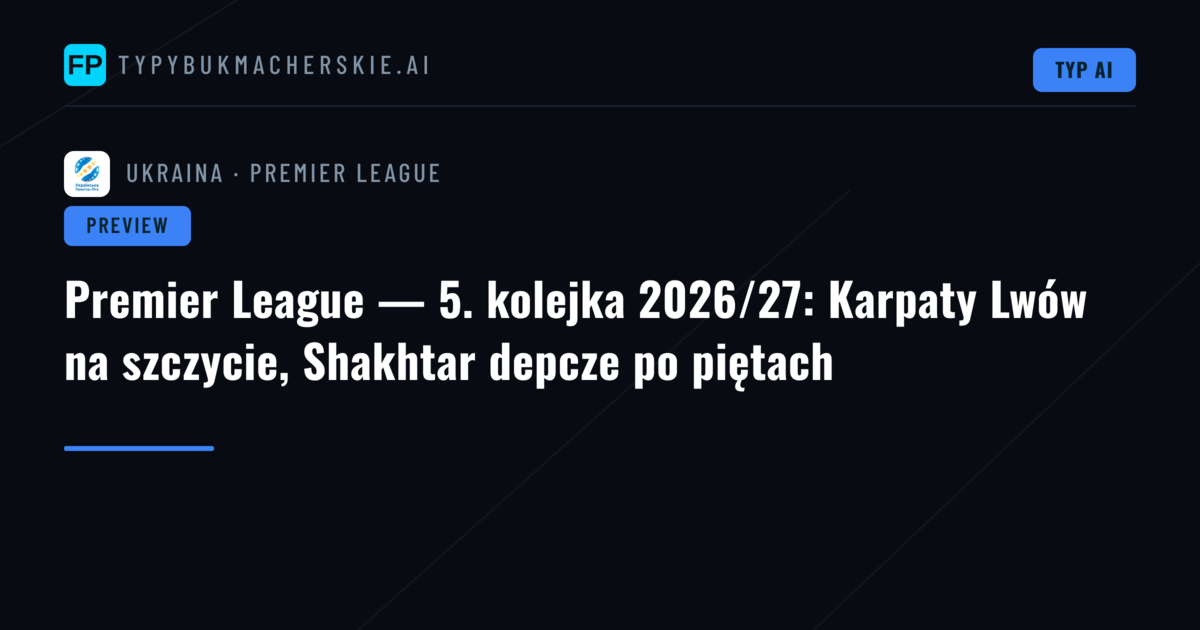 Premier League — 5. kolejka 2026/27: Karpaty Lwów na szczycie, Shakhtar depcze po piętach