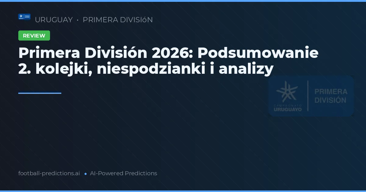 Primera División 2026: Podsumowanie 2. kolejki, niespodzianki i analizy