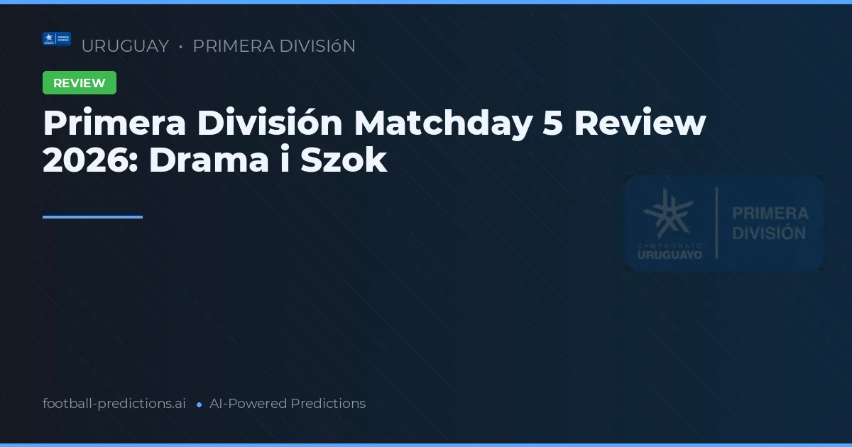 Primera División Matchday 5 Review 2026: Drama i Szok