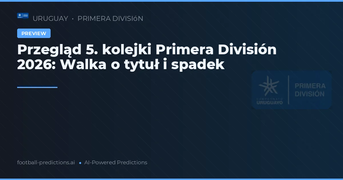Przegląd 5. kolejki Primera División 2026: Walka o tytuł i spadek