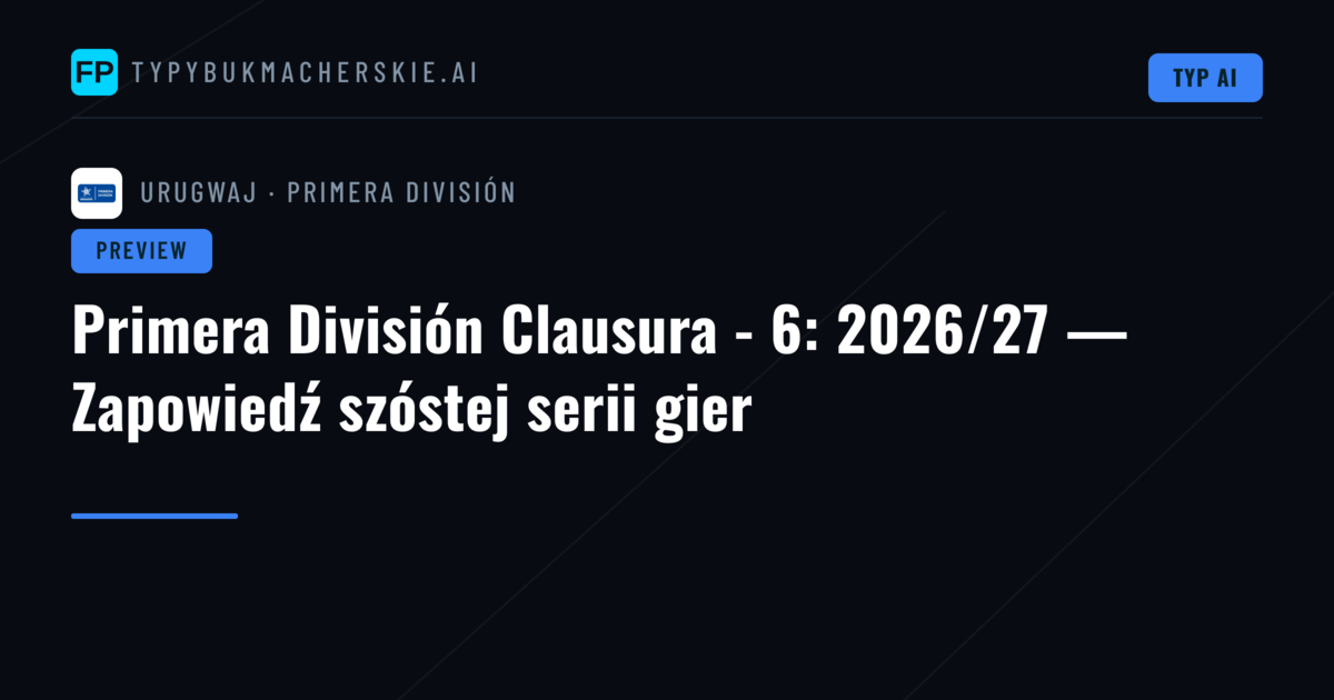 Primera División Clausura - 6: 2026/27 — Zapowiedź szóstej serii gier