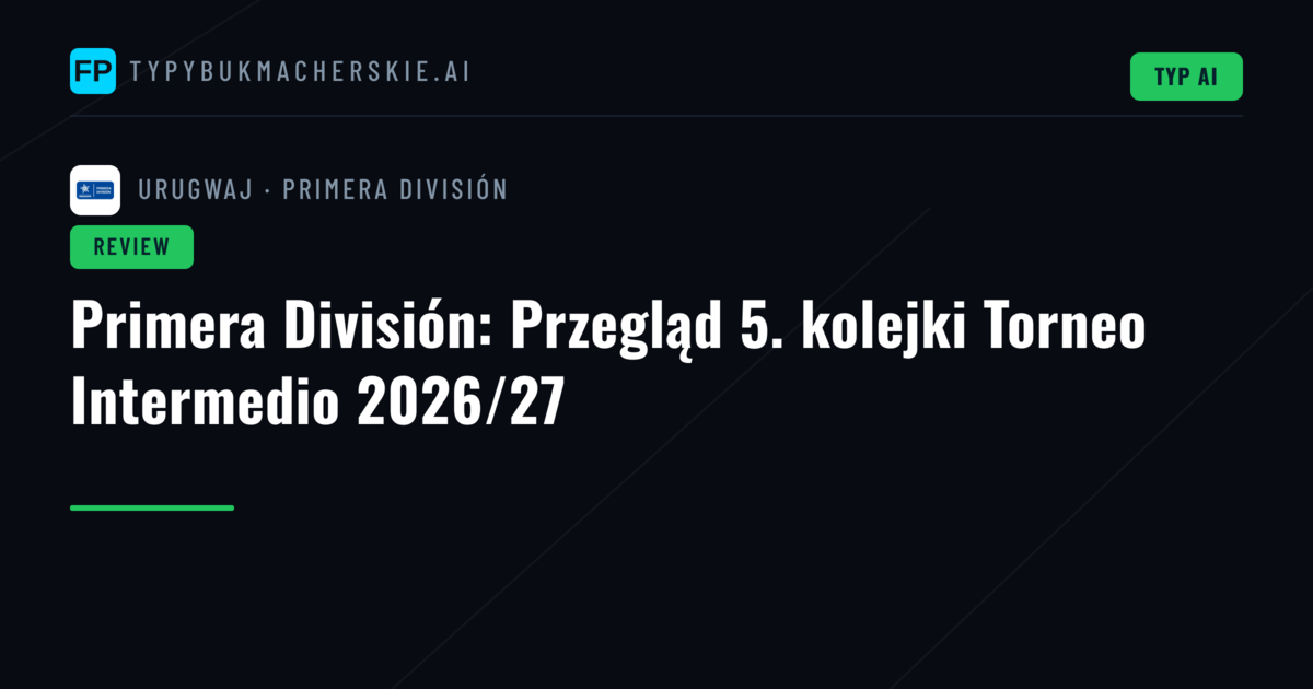 Primera División: Przegląd 5. kolejki Torneo Intermedio 2026/27