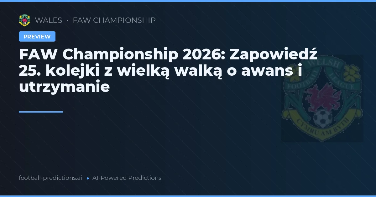 FAW Championship 2026: Zapowiedź 25. kolejki z wielką walką o awans i utrzymanie
