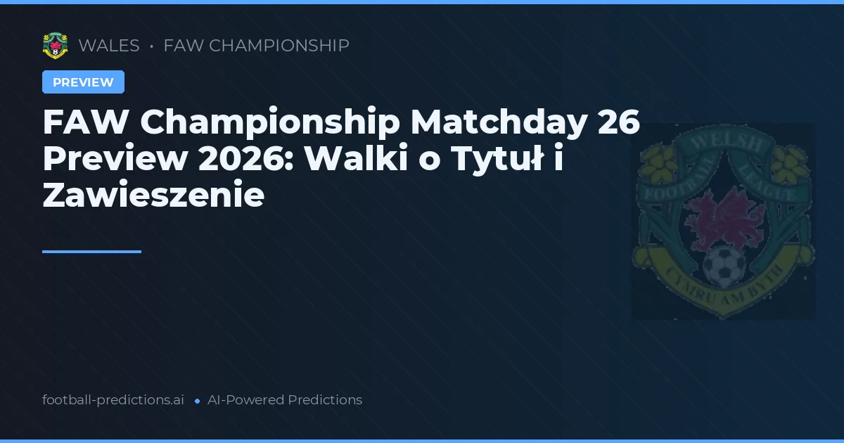FAW Championship Matchday 26 Preview 2026: Walki o Tytuł i Zawieszenie