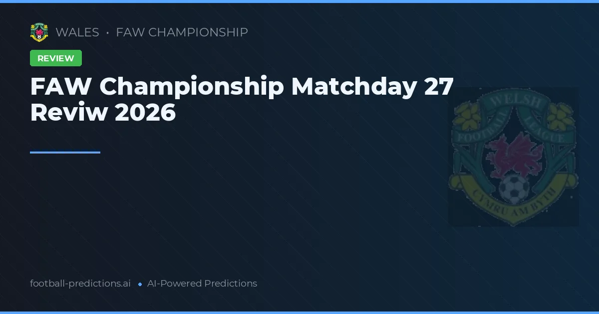 FAW Championship Matchday 27 Reviw 2026