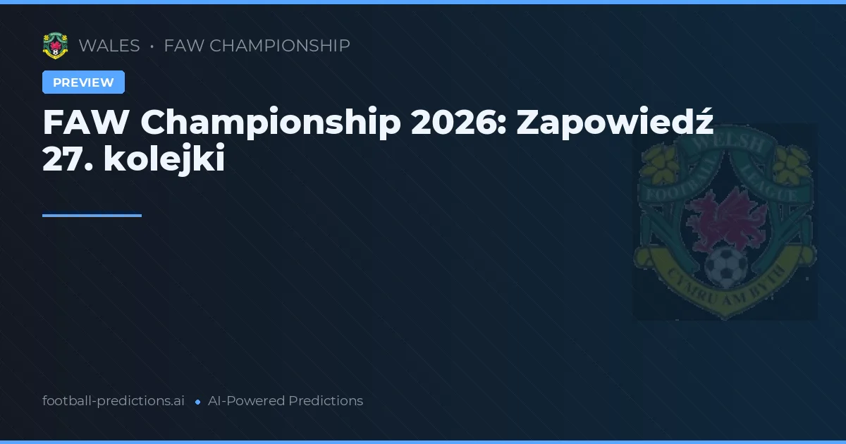 Zapowiedź 27. kolejki FAW Championship 2026