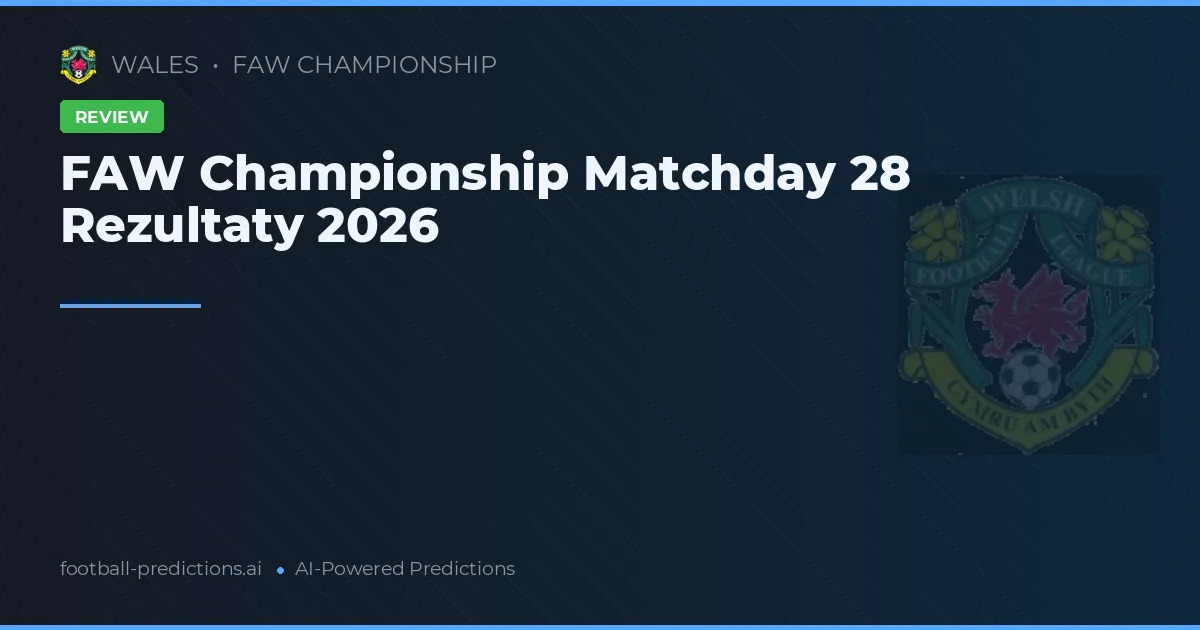 FAW Championship Matchday 28 Rezultaty 2026