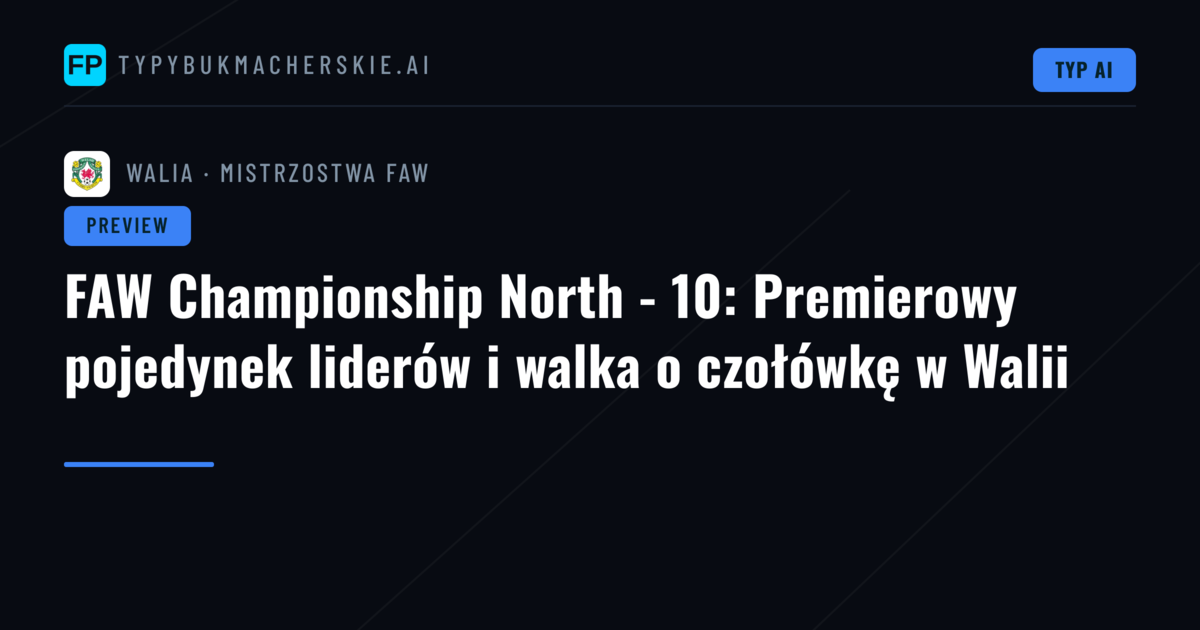FAW Championship North - 10: Premierowy pojedynek liderów i walka o czołówkę w Walii