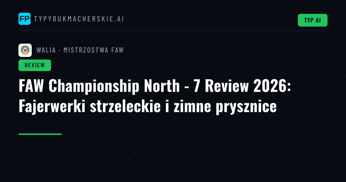 FAW Championship North - 7 Review 2026: Fajerwerki strzeleckie i zimne prysznice