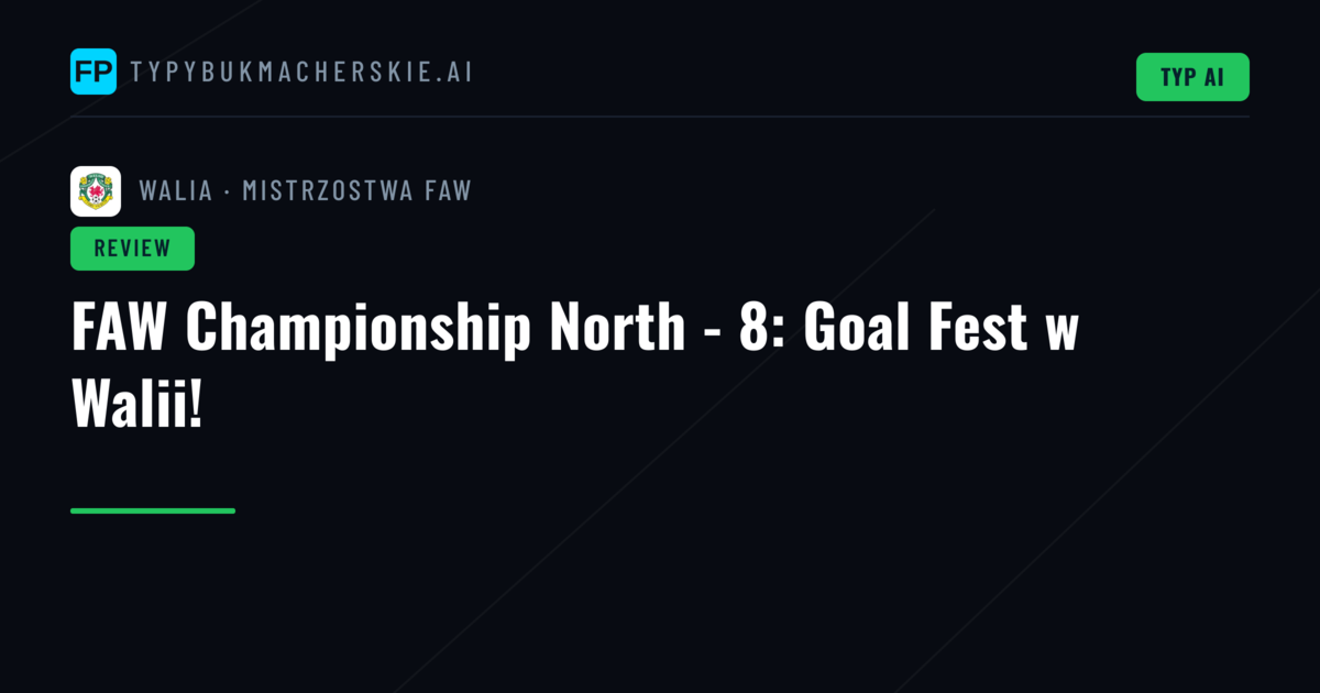 FAW Championship North - 8: Goal Fest w Walii!