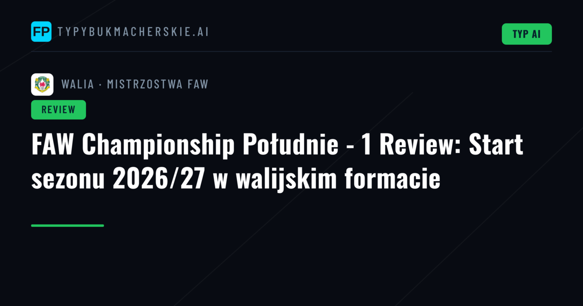 FAW Championship Południe - 1 Review: Start sezonu 2026/27 w walijskim formacie