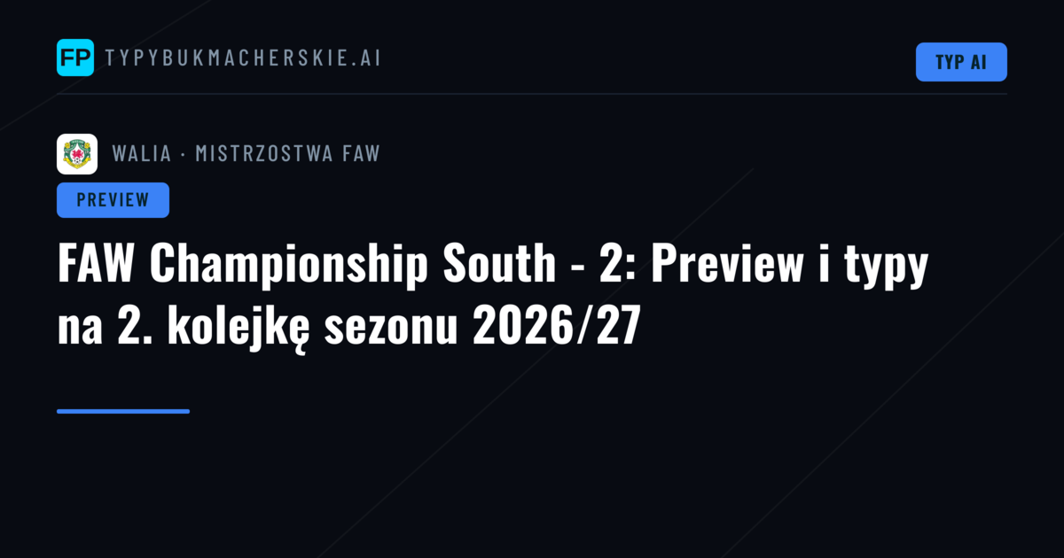 FAW Championship South - 2: Preview i typy na 2. kolejkę sezonu 2026/27