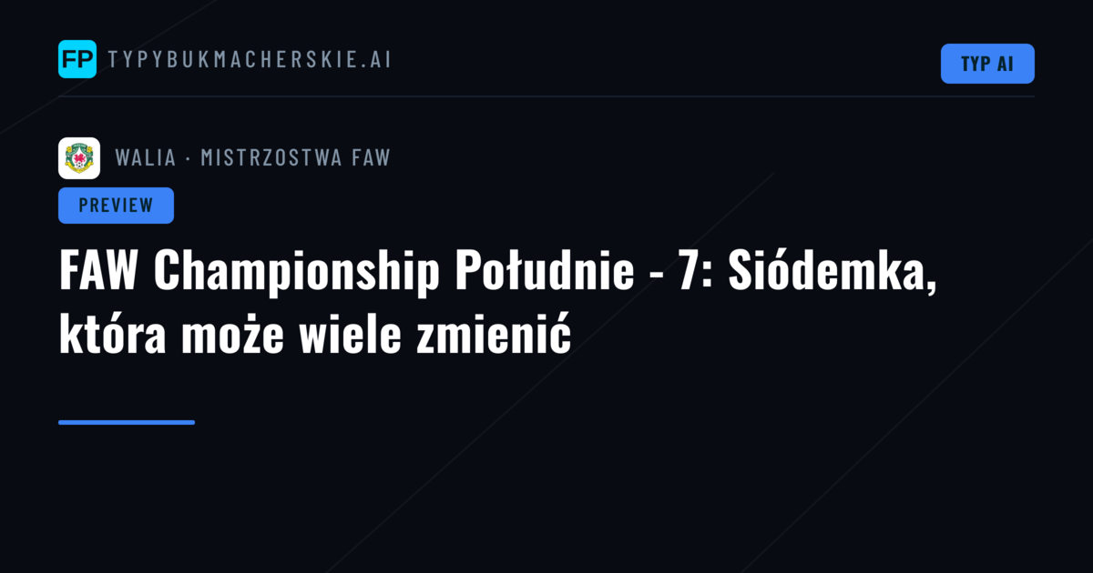 FAW Championship Południe - 7: Siódemka, która może wiele zmienić