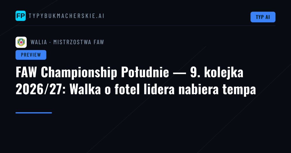 FAW Championship Południe — 9. kolejka 2026/27: Walka o fotel lidera nabiera tempa