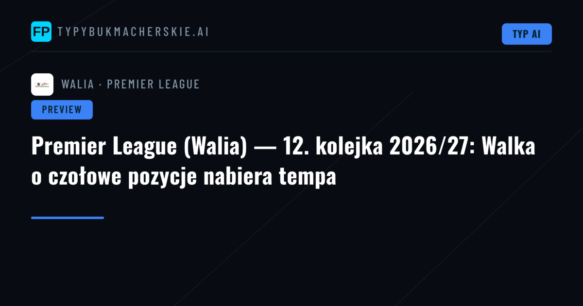 Premier League (Walia) — 12. kolejka 2026/27: Walka o czołowe pozycje nabiera tempa