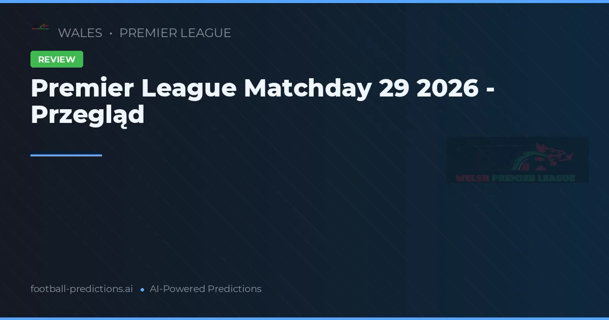 Premier League Matchday 29 2026 - Przegląd