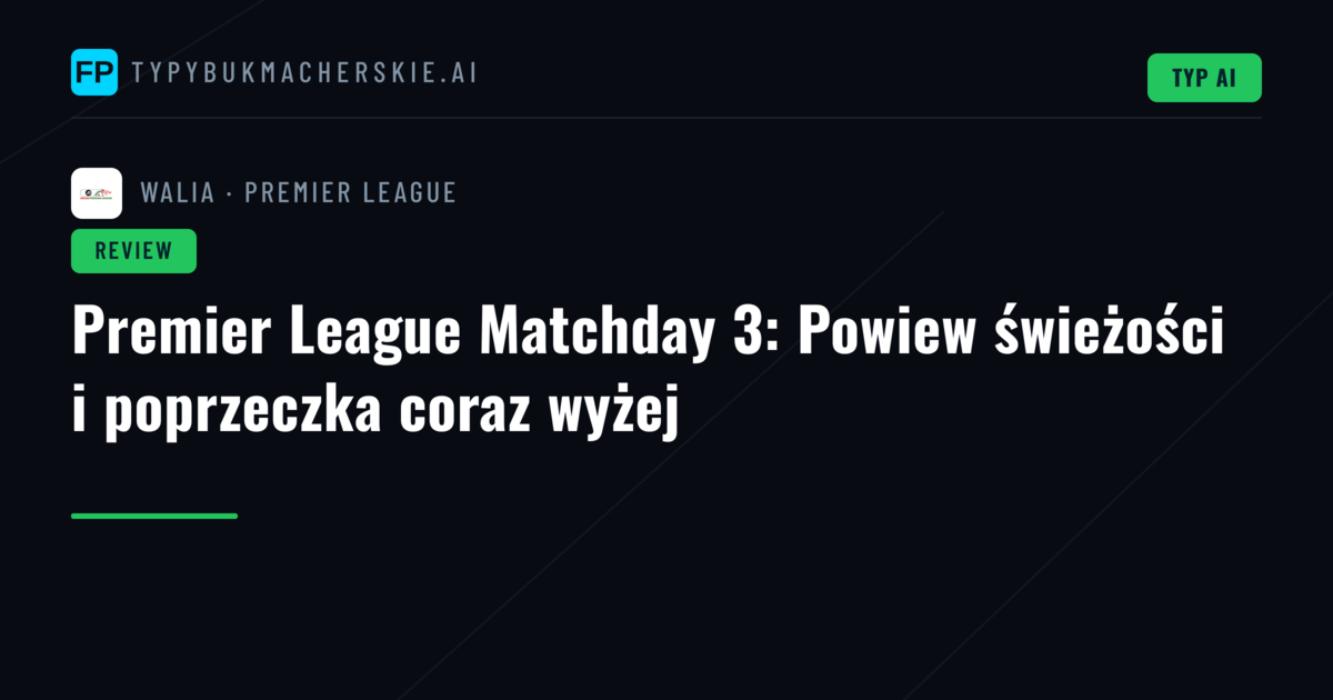 Premier League Matchday 3: Powiew świeżości i poprzeczka coraz wyżej