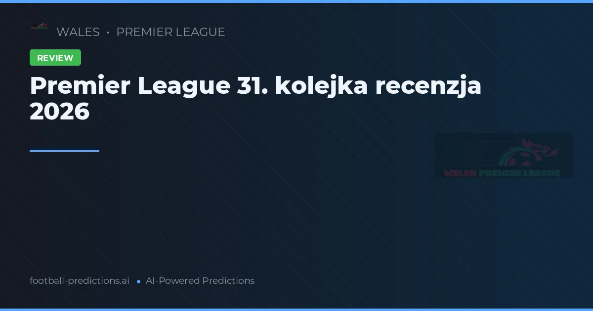 Premier League 31. kolejka recenzja 2026