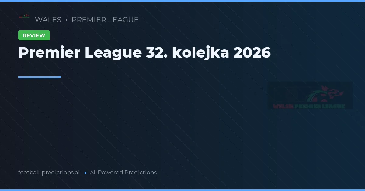 Premier League 32. kolejka recenzja 2026