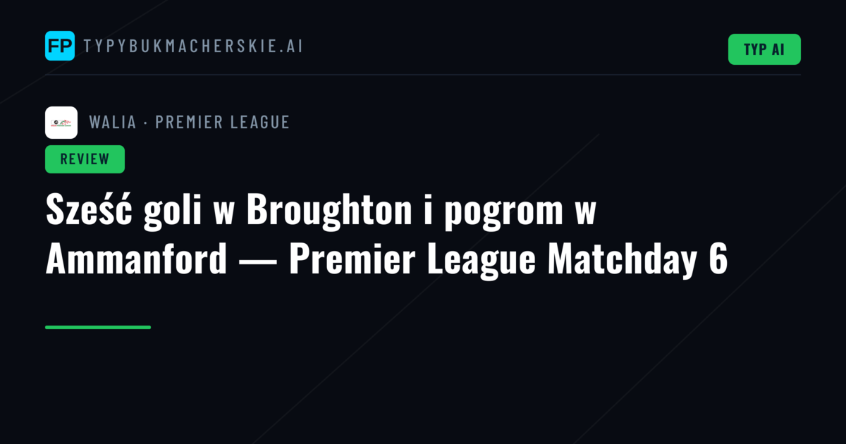 Sześć goli w Broughton i pogrom w Ammanford — Premier League Matchday 6