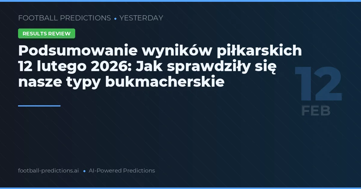 Podsumowanie wyników piłkarskich 12 lutego 2026: Jak sprawdziły się nasze typy bukmacherskie